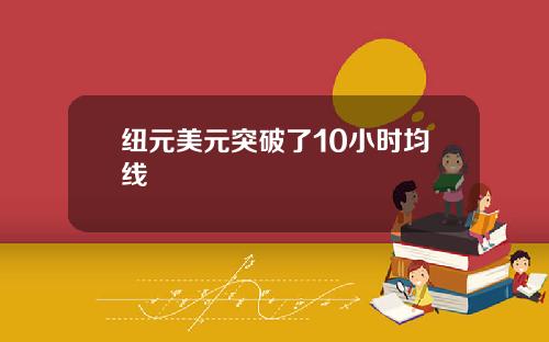 纽元美元突破了10小时均线