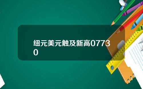 纽元美元触及新高07730