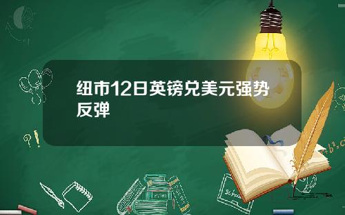 纽市12日英镑兑美元强势反弹
