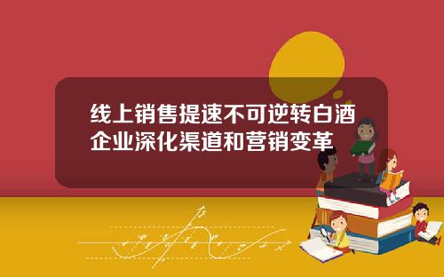 线上销售提速不可逆转白酒企业深化渠道和营销变革
