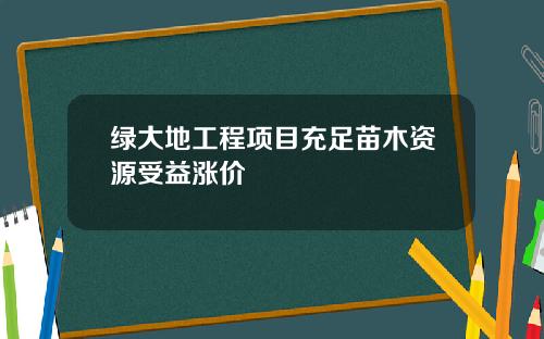 绿大地工程项目充足苗木资源受益涨价