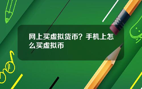 网上买虚拟货币？手机上怎么买虚拟币