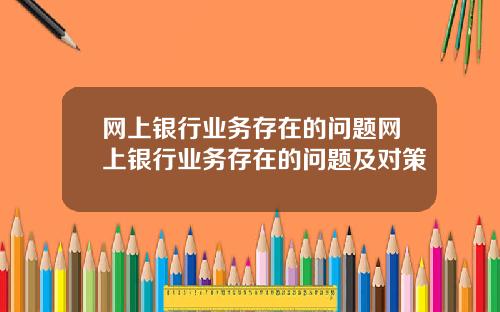 网上银行业务存在的问题网上银行业务存在的问题及对策