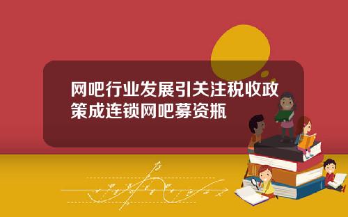 网吧行业发展引关注税收政策成连锁网吧募资瓶