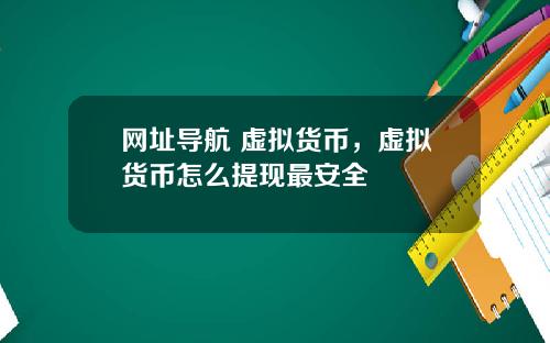 网址导航 虚拟货币，虚拟货币怎么提现最安全