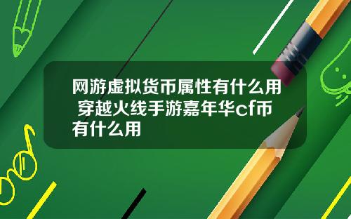 网游虚拟货币属性有什么用 穿越火线手游嘉年华cf币有什么用