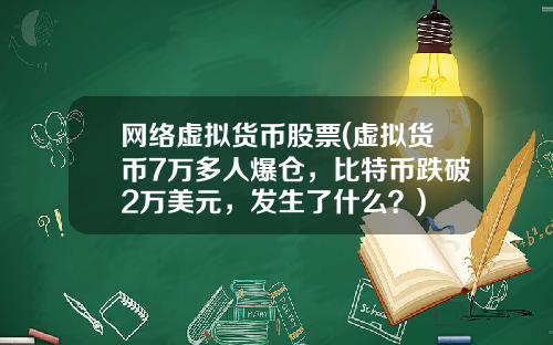 网络虚拟货币股票(虚拟货币7万多人爆仓，比特币跌破2万美元，发生了什么？)