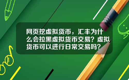 网页挖虚拟货币，汇丰为什么会拉黑虚拟货币交易？虚拟货币可以进行日常交易吗？