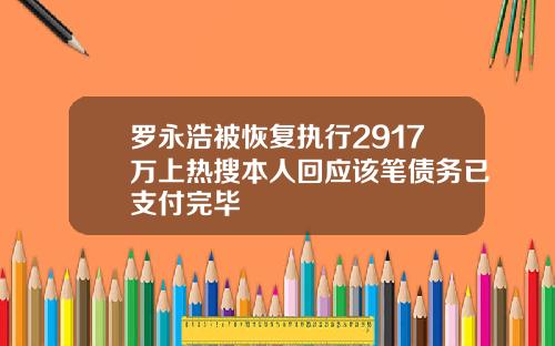 罗永浩被恢复执行2917万上热搜本人回应该笔债务已支付完毕