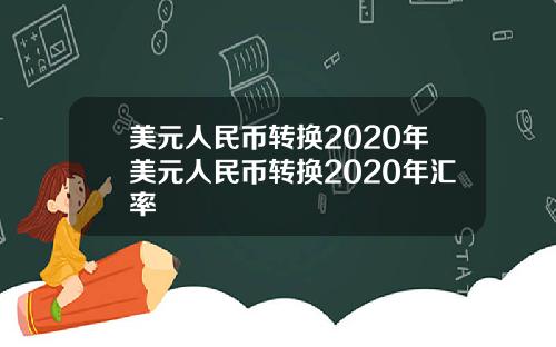 美元人民币转换2020年美元人民币转换2020年汇率