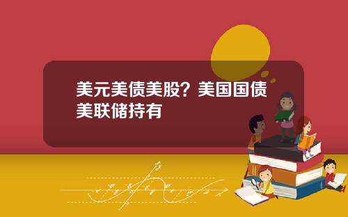 美元美债美股？美国国债 美联储持有