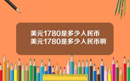 美元1780是多少人民币美元1780是多少人民币啊