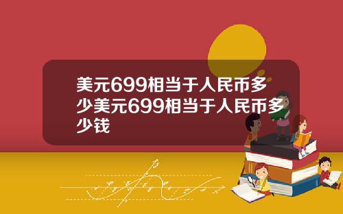 美元699相当于人民币多少美元699相当于人民币多少钱