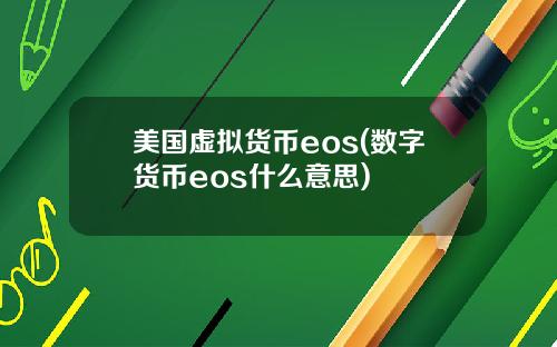 美国虚拟货币eos(数字货币eos什么意思)