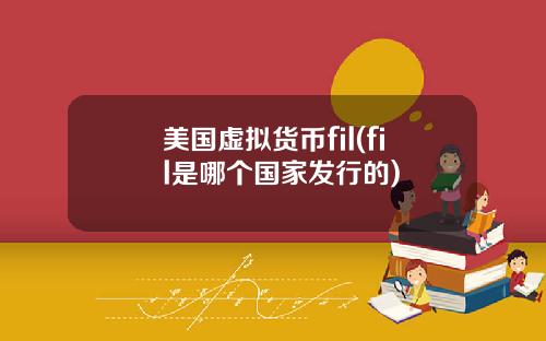 美国虚拟货币fil(fil是哪个国家发行的)