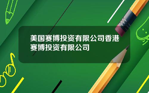 美国赛博投资有限公司香港赛博投资有限公司