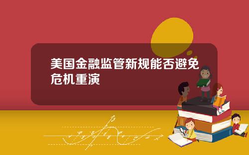 美国金融监管新规能否避免危机重演