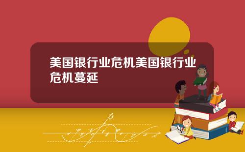 美国银行业危机美国银行业危机蔓延