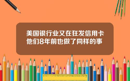 美国银行业又在狂发信用卡他们8年前也做了同样的事