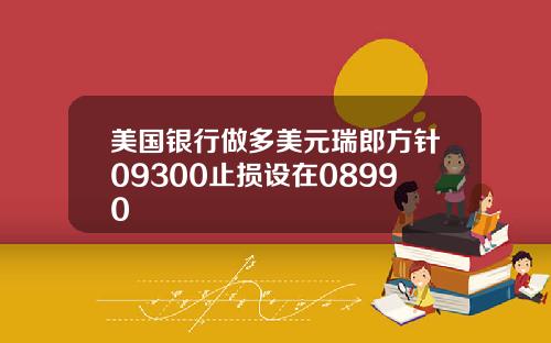 美国银行做多美元瑞郎方针09300止损设在08990