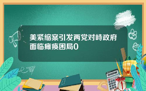 美紧缩案引发两党对峙政府面临瘫痪困局0