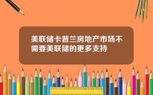 美联储卡普兰房地产市场不需要美联储的更多支持
