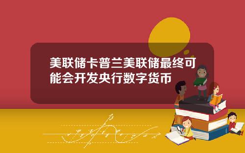 美联储卡普兰美联储最终可能会开发央行数字货币