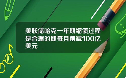 美联储哈克一年期缩债过程是合理的即每月削减100亿美元