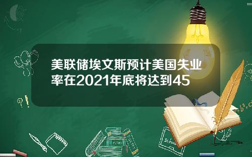 美联储埃文斯预计美国失业率在2021年底将达到45