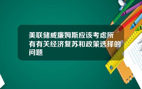 美联储威廉姆斯应该考虑所有有关经济复苏和政策选择的问题