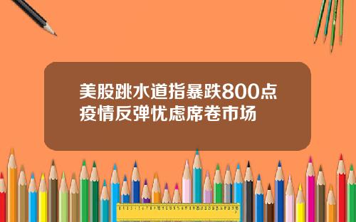 美股跳水道指暴跌800点疫情反弹忧虑席卷市场