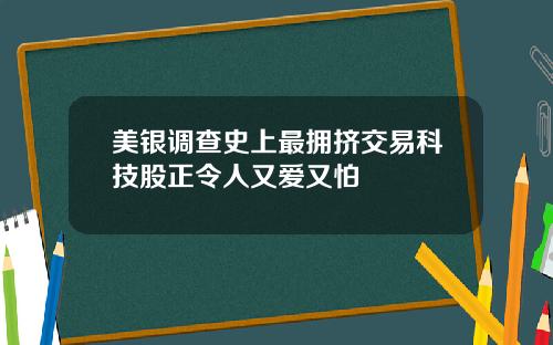 美银调查史上最拥挤交易科技股正令人又爱又怕