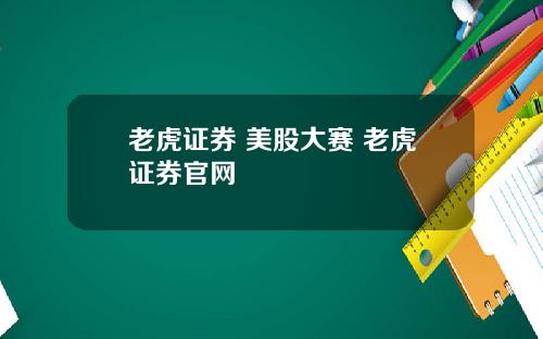 老虎证券 美股大赛 老虎证券官网