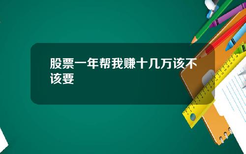 股票一年帮我赚十几万该不该要