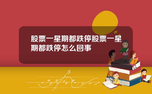 股票一星期都跌停股票一星期都跌停怎么回事