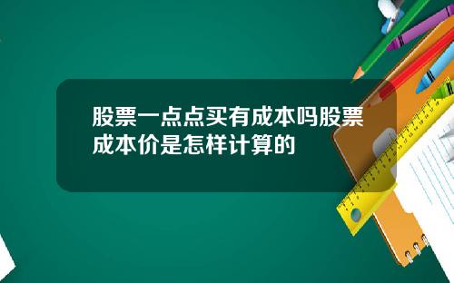 股票一点点买有成本吗股票成本价是怎样计算的