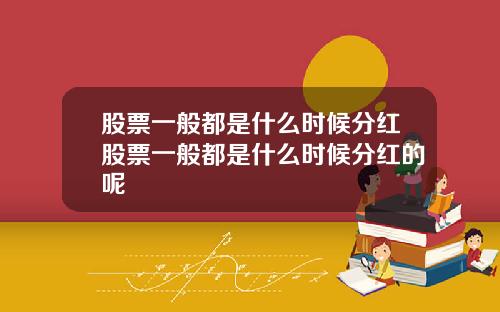 股票一般都是什么时候分红股票一般都是什么时候分红的呢
