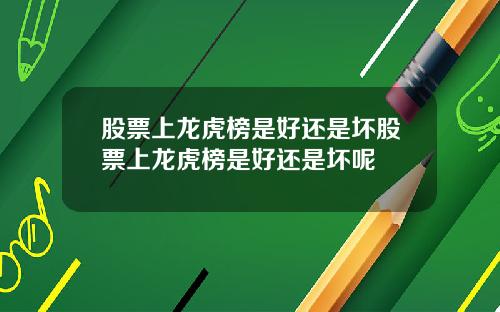 股票上龙虎榜是好还是坏股票上龙虎榜是好还是坏呢