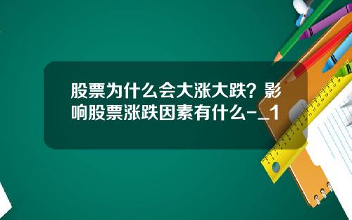 股票为什么会大涨大跌？影响股票涨跌因素有什么-_1