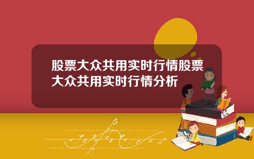 股票大众共用实时行情股票大众共用实时行情分析