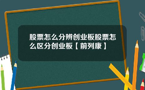 股票怎么分辨创业板股票怎么区分创业板【前列康】