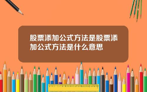 股票添加公式方法是股票添加公式方法是什么意思