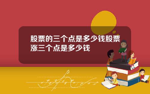 股票的三个点是多少钱股票涨三个点是多少钱