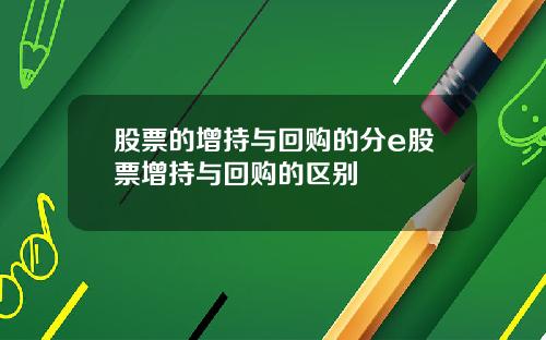 股票的增持与回购的分e股票增持与回购的区别