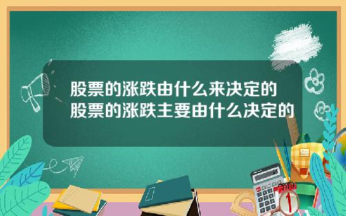 股票的涨跌由什么来决定的股票的涨跌主要由什么决定的