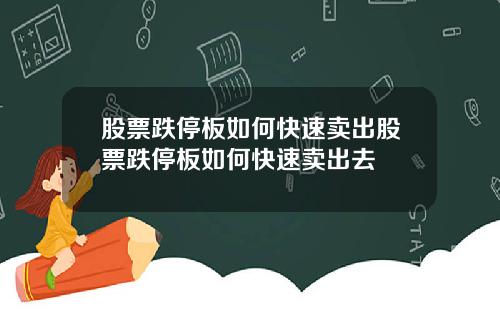 股票跌停板如何快速卖出股票跌停板如何快速卖出去