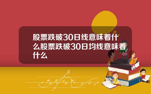 股票跌破30日线意味着什么股票跌破30日均线意味着什么