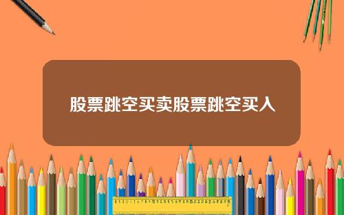 股票跳空买卖股票跳空买入