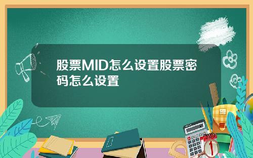 股票MID怎么设置股票密码怎么设置
