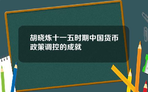 胡晓炼十一五时期中国货币政策调控的成就